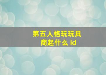 第五人格玩玩具商起什么 id